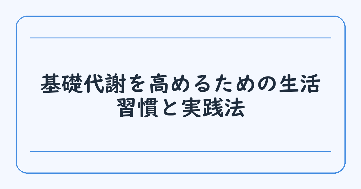 基礎代謝を高めるための生活習慣と実践法