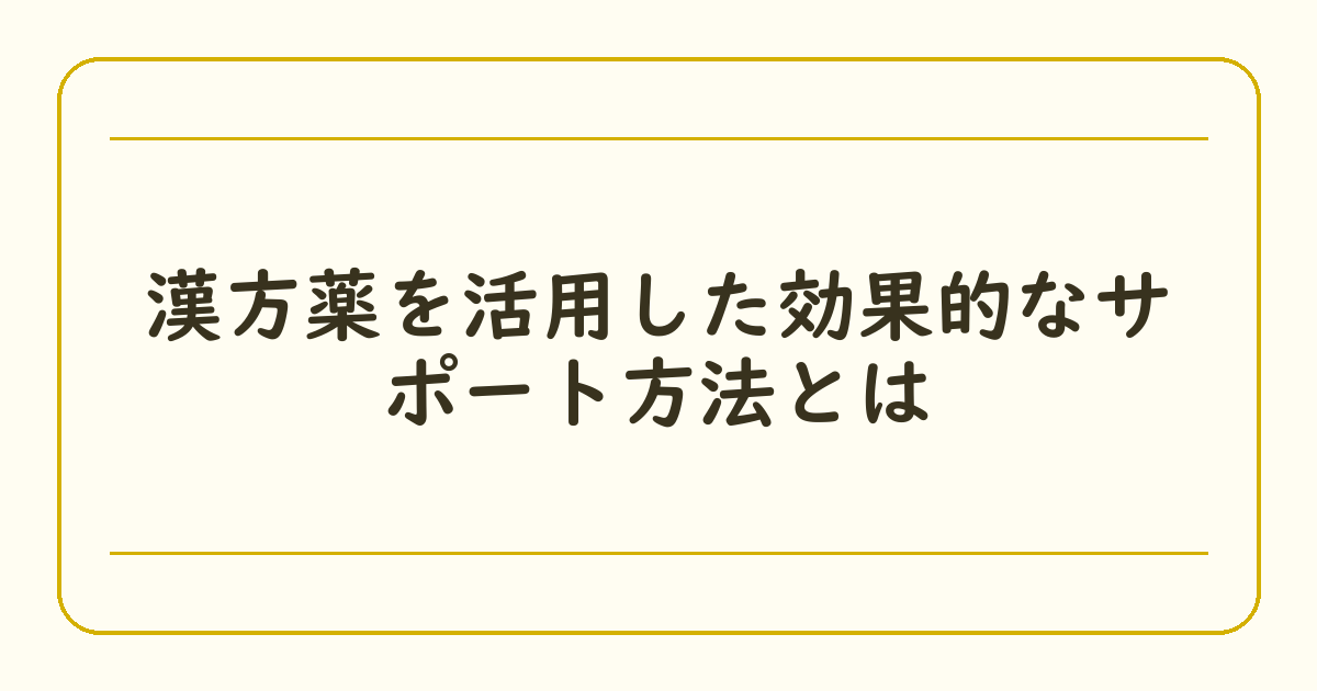 漢方薬を活用した効果的なサポート方法とは