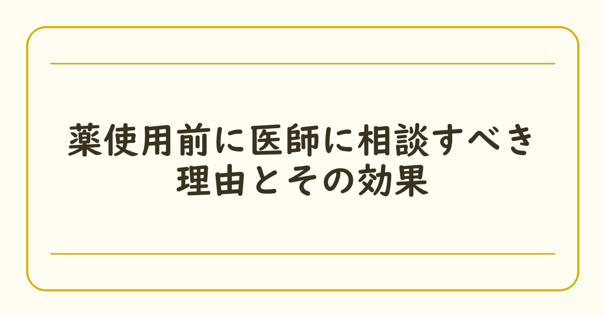 薬使用前に医師に相談すべき理由とその効果